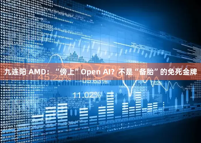 九连阳 AMD：“傍上”Open AI？不是“备胎”的免死金牌